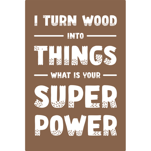 Brown rectangular sign that says "I turn wood into things what is your super power"