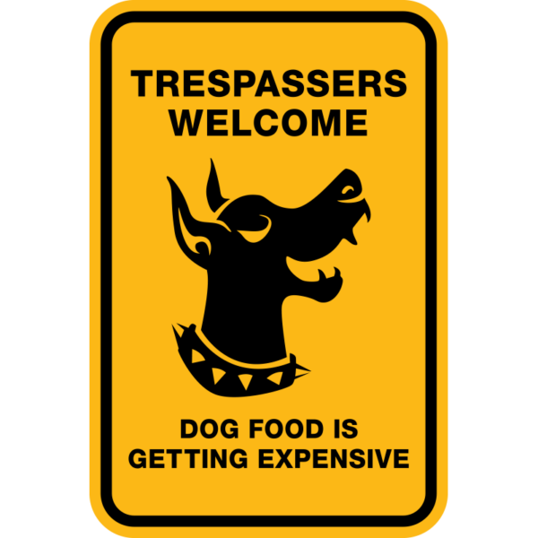 Trespassers Welcome Dog Food is Getting Expensive Sign